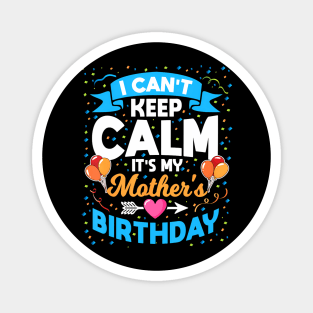 I Cant Keep Calm Its My Mother Birthday Magnet